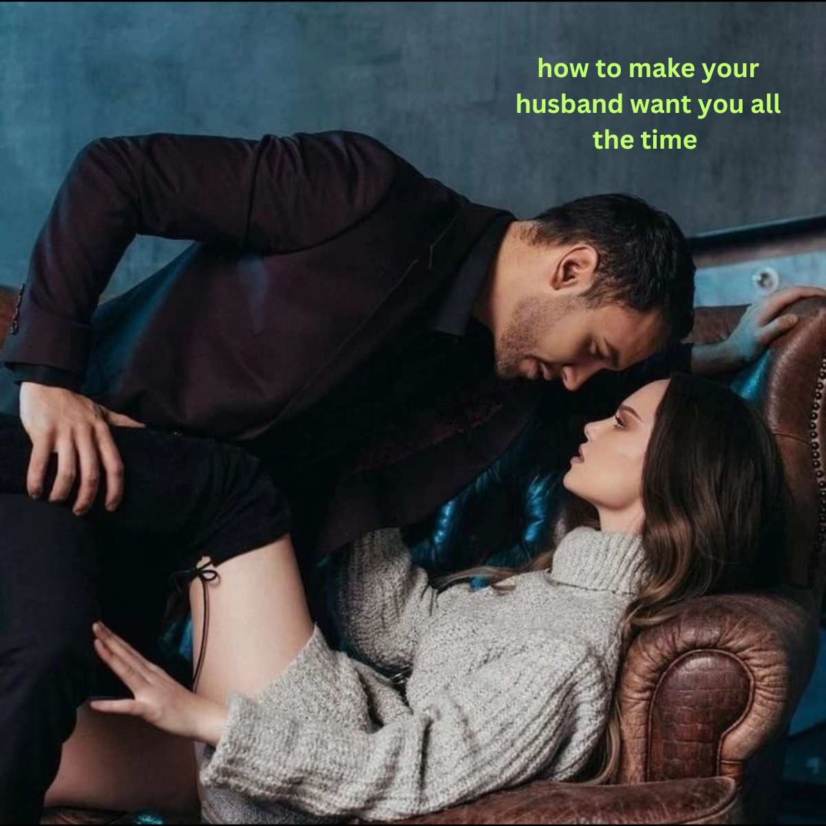 how to make your husband want you all the time