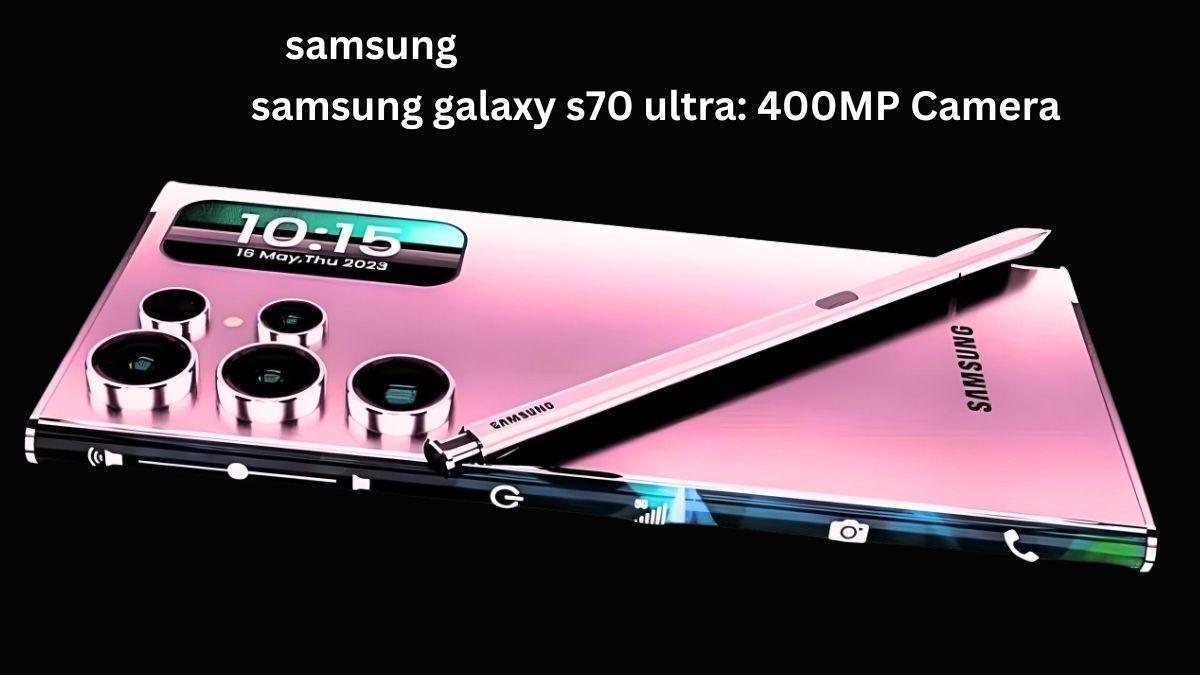 samsung galaxy s70 ultra 400MP Camera